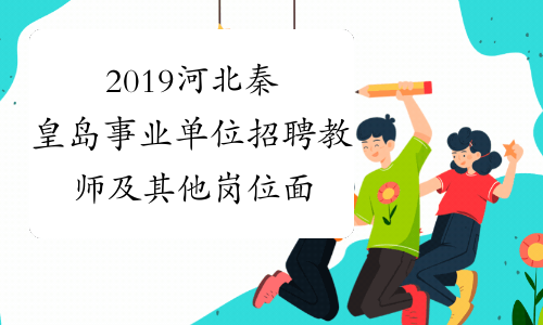 2019河北秦皇岛事业单位招聘教师及其他岗位面试有关事项