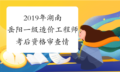 2019年湖南岳阳一级造价工程师考后资格审查情况公示