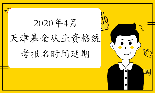 2020年4月天津基金从业资格统考报名时间延期启动