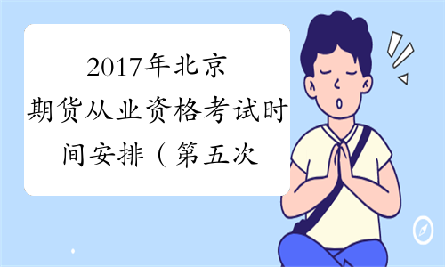 2017年北京期货从业资格考试时间安排（第五次）