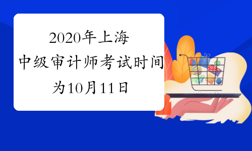2020年上海中级审计师考试时间为10月11日