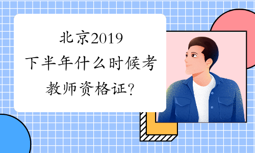 北京2019下半年什么时候考教师资格证？