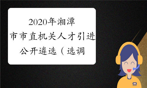 2020年湘潭市市直机关人才引进公开遴选（选调）公务员4名