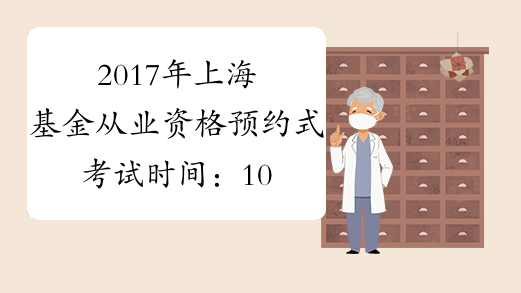 2017年上海基金从业资格预约式考试时间：10月21日（第5次）
