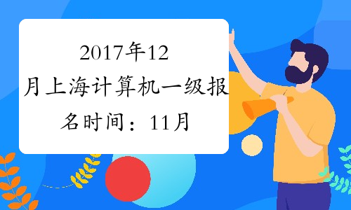 2017年12月上海计算机一级报名时间：11月14日-20日