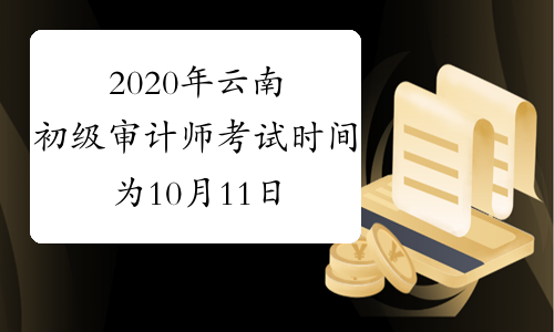 2020年云南初级审计师考试时间为10月11日
