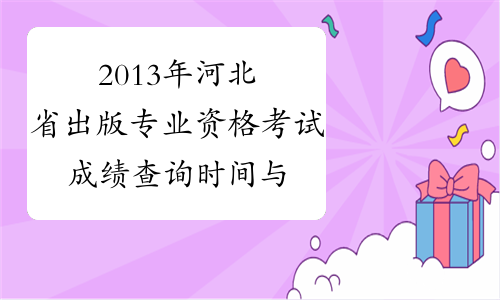 2013年河北省出版专业资格考试成绩查询时间与查询入口提示