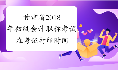 甘肃省2018年初级会计职称考试准考证打印时间4月12日前公布