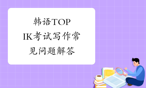 韩语TOPIK考试写作常见问题解答