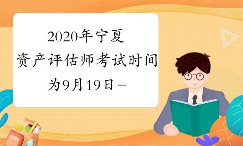 2020年宁夏资产评估师考试时间为9月19日-20日