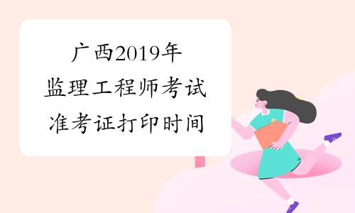 广西2019年监理工程师考试准考证打印时间