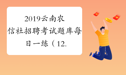 2019云南农信社招聘考试题库每日一练（12.16)