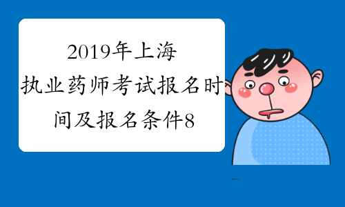 2019年上海执业药师考试报名时间及报名条件8月21日-9月2日