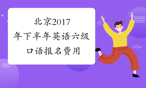 北京2017年下半年英语六级口语报名费用