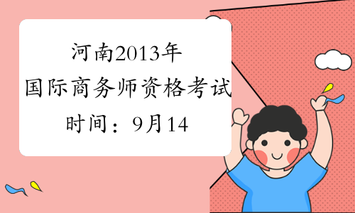 河南2013年国际商务师资格考试时间：9月14日