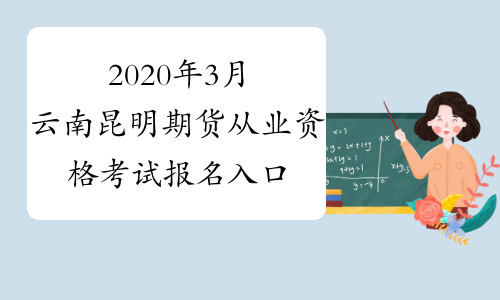 2020年3月云南昆明期货从业资格考试报名入口已开通