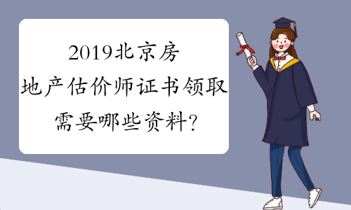2019北京房地产估价师证书领取需要哪些资料？