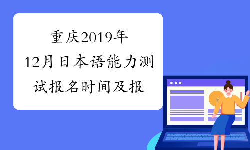 重庆2019年12月日本语能力测试报名时间及报名入口8月19日起