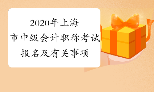 2020年上海市中级会计职称考试报名及有关事项的通知