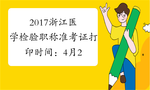 2017浙江医学检验职称准考证打印时间：4月28日至5月27日