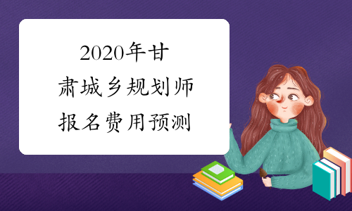 2020年甘肃城乡规划师报名费用预测