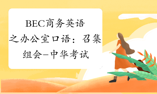 BEC商务英语之办公室口语：召集组会-中华考试网