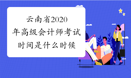 云南省2020年高级会计师考试时间是什么时候