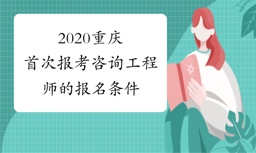 2020重庆首次报考咨询工程师的报名条件