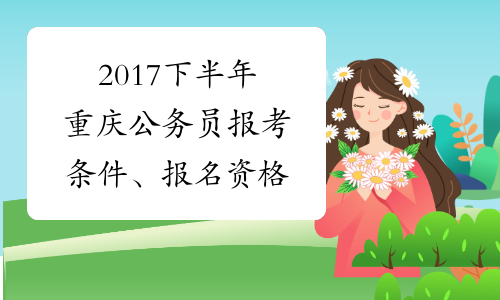 2017下半年重庆公务员报考条件、报名资格