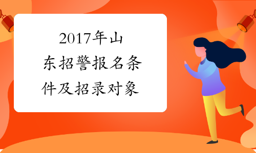 2017年山东招警报名条件及招录对象