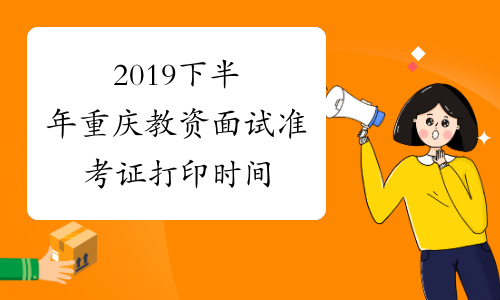 2019下半年重庆教资面试准考证打印时间