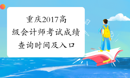 重庆2017高级会计师考试成绩查询时间及入口