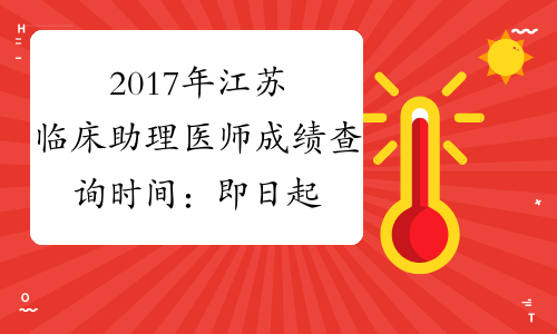 2017年江苏临床助理医师成绩查询时间：即日起