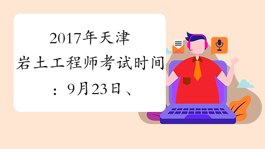 2017年天津岩土工程师考试时间：9月23日、24日
