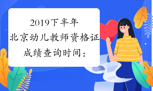 2019下半年北京幼儿教师资格证成绩查询时间：12月10日起