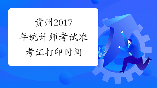 贵州2017年统计师考试准考证打印时间