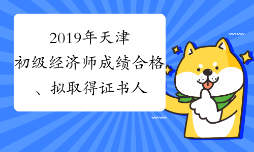 2019年天津初级经济师成绩合格、拟取得证书人员公示