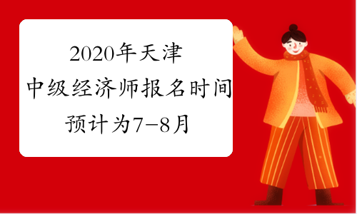 2020年天津中级经济师报名时间预计为7-8月