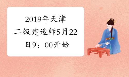2019年天津二级建造师5月22日9：00开始打印准考证