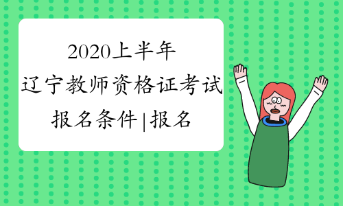 2020上半年辽宁教师资格证考试报名条件|报名时间-中小学