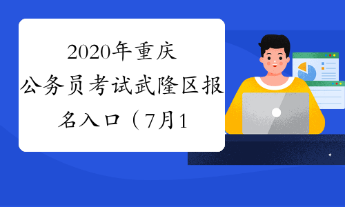 2020年重庆公务员考试武隆区报名入口（7月13日9:00开通）