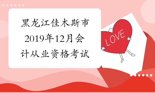 黑龙江佳木斯市2019年12月会计从业资格考试时间