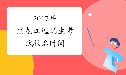 2017年黑龙江选调生考试报名时间