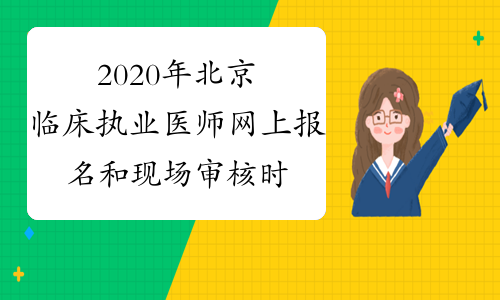 2020年北京临床执业医师网上报名和现场审核时间公布附报