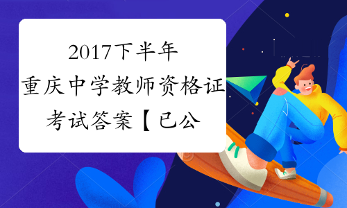 2017下半年重庆中学教师资格证考试答案【已公布】