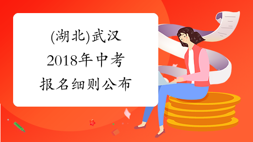 (湖北)武汉2018年中考报名细则公布