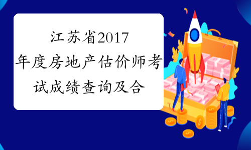 江苏省2017年度房地产估价师考试成绩查询及合格证发放