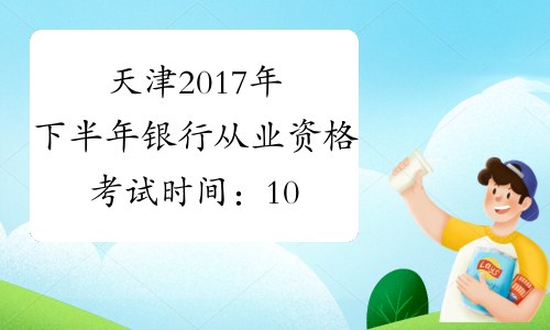 天津2017年下半年银行从业资格考试时间：10月28日、29日
