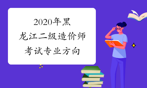 2020年黑龙江二级造价师考试专业方向