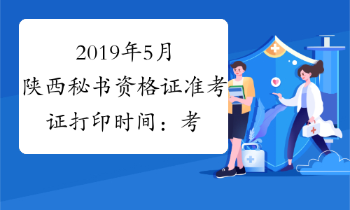 2019年5月陕西秘书资格证准考证打印时间：考试前一周